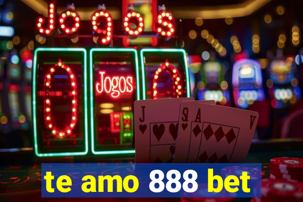 te amo 888 bet